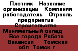 Плотник › Название организации ­ Компания-работодатель › Отрасль предприятия ­ Строительство › Минимальный оклад ­ 1 - Все города Работа » Вакансии   . Томская обл.,Томск г.